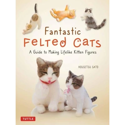 Abbildung von Fantastic Felted Cats: A Guide to Making Lifelike Kitten Figures With Full size Templates