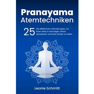 Abbildung von Pranayama Atemtechniken: Die 25 effektivsten Atemübungen, um Ihren Geist zu beruhigen, Stress abzubauen und Körper heilen