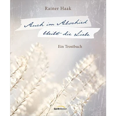 Abbildung von Auch im Abschied bleibt die Liebe: Ein Trostbuch