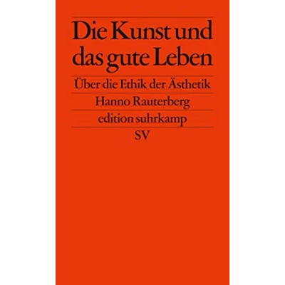 Abbildung von die Kunst und das gute Leben: Über Ethik der Ästhetik (edition suhrkamp)
