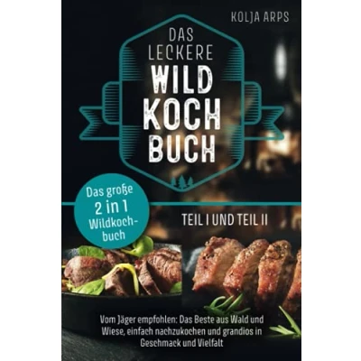 Abbildung von das große 2 in 1 Wildkochbuch leckere Teil und vom Jäger empfohlen: Beste aus Wald Wiese, einfach nachzukochen grandios Geschmack Vielfalt