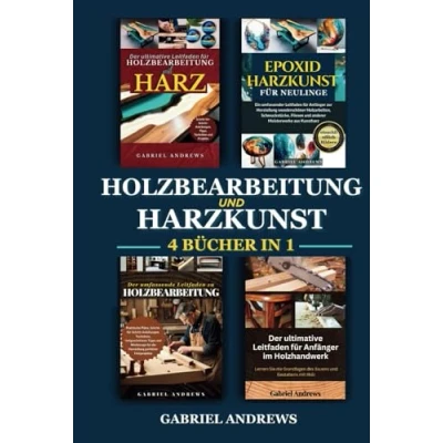 Abbildung von Holzbearbeitung und Harzkunst (4 Bücher in 1): Der ultimative Leitfaden zur mit Harz , Epoxidharzkunst für Neulinge umfassende ... Anfänger