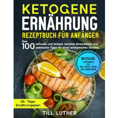 Abbildung von Ketogene Ernährung Rezeptbuch für Anfänger: Über 100 schnelle und leckere Gerichte, Einkaufsliste praktische Tipps einen erfolgreichen Einstieg