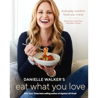 Abbildung von Danielle Walker&#039;s Eat What You Love: Everyday Comfort Food Crave; Gluten Free, Dairy and Paleo Recipes [A Cookbook]