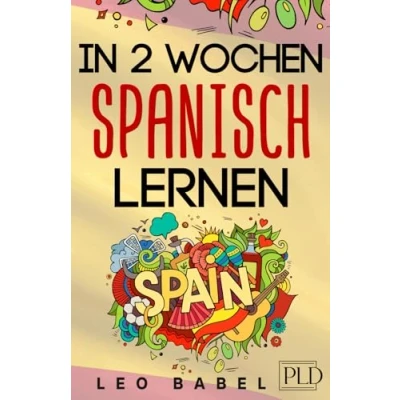 Abbildung von In 2 Wochen Spanisch lernen für Anfänger: schnell und einfach den Alltag Reisen. Grammatik, die wichtigsten Vokabeln &amp; Sätze, Aussprache, Übungen mehr spielerisch