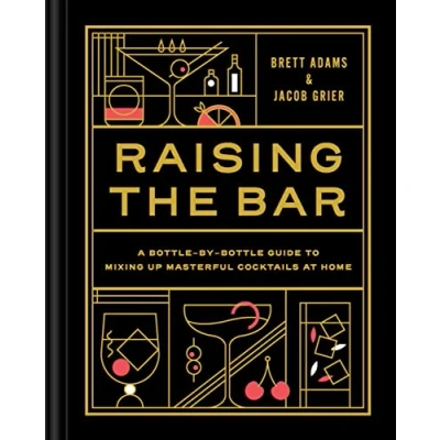 Abbildung von Raising the Bar: A Bottle by Guide to Mixing Masterful Cocktails at Home