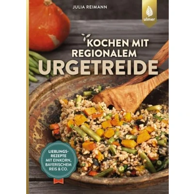 Abbildung von Kochen mit regionalem Urgetreide: Lieblingsrezepte Einkorn, Bayerischem Reis und Co.