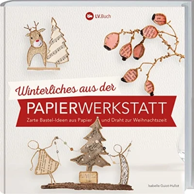 Abbildung von Winterliches aus der Papierwerkstatt: Zarte Bastelideen Papier und Draht zur Weihnachtszeit. Bastel Anleitungen mit Vorlagen für selbst gemachte Deko Weihnachtsmitbringsel.