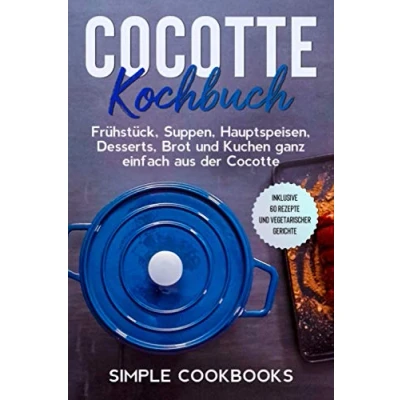 Abbildung von Cocotte Kochbuch: Frühstück, Suppen, Hauptspeisen, Desserts, Brot und Kuchen ganz einfach aus der Inklusive 60 Rezepte vegetarischer Gerichte