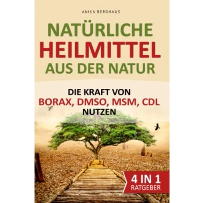 Abbildung von Natürliche Heilmittel aus der Natur Die Kraft von BORAX, DMSO, MSM, CDL nutzen: richtige Anwendung Naturheilkunde und Krankheiten, chronischen Schmerzen Beschwerden vorbeugen