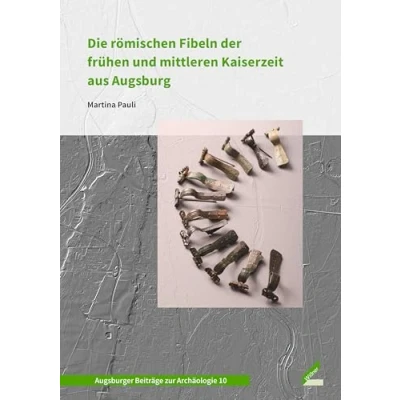 Abbildung von Die römischen Fibeln der frühen und mittleren Kaiserzeit aus Augsburg (Augsburger Beiträge zur Archäologie)