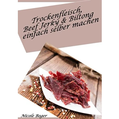 Abbildung von Trockenfleisch, Beef Jerky &amp; Biltong einfach selber machen: über 100 leckere Rezepte