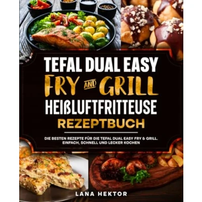 Abbildung von Tefal Dual Easy Fry &amp; Grill Heißluftfritteuse Rezeptbuch: die besten Rezepte für Grill. Einfach, schnell und lecker kochen.