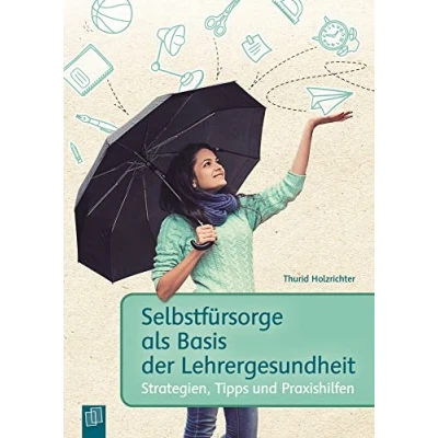 Abbildung von Selbstfürsorge als Basis der Lehrergesundheit: Strategien, Tipps und Praxishilfen