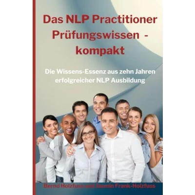 Abbildung von Das NLP Practitioner Prüfungswissen kompakt: Die Wissensessenz aus zehn Jahren erfolgreicher Ausbildung