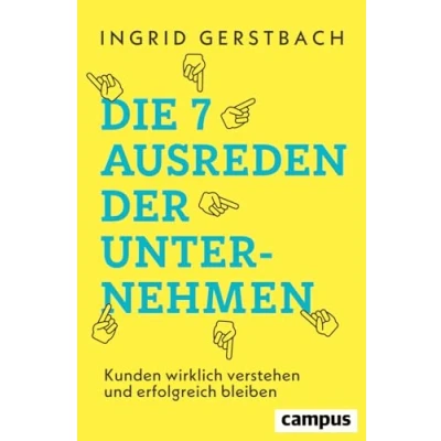 Abbildung von Die 7 Ausreden der Unternehmen: Kunden wirklich verstehen und erfolgreich bleiben