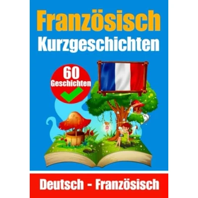 Abbildung von 60 Kurzgeschichten auf französisch und Deutsch Nebeneinander Für Kinder geeignet: Lernen Sie die Sprache durch ... (Bücher zum Französischlernen, Band 11)