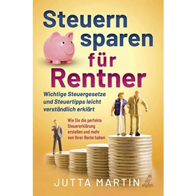 Abbildung von Steuern sparen für Rentner: Wichtige Steuergesetze und Steuertipps leicht verständlich erklärt Wie Sie die perfekte Steuererklärung erstellen mehr von Ihrer Rente haben
