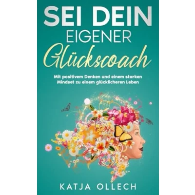 Abbildung von Sei dein eigener Glückscoach: Mit positivem Denken und einem starken Mindset zu glücklicheren Leben: glcklicheren Leben
