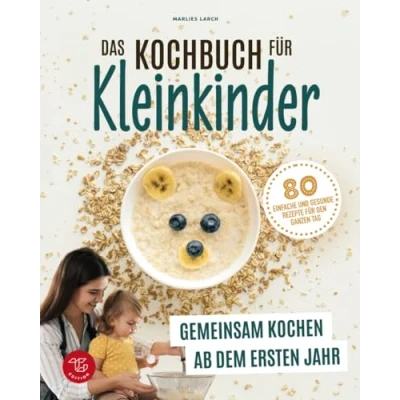Abbildung von Das Kochbuch für Kleinkinder: Gemeinsam kochen ab dem ersten Jahr 80 einfache und gesunde Rezepte den ganzen Tag (Junge Küchenstars, Band 1)
