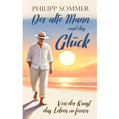 Abbildung von der alte Mann und das Glück: Von Kunst Leben zu feiern (Glücks Trilogie + Arbeitsbuch, Band 1)