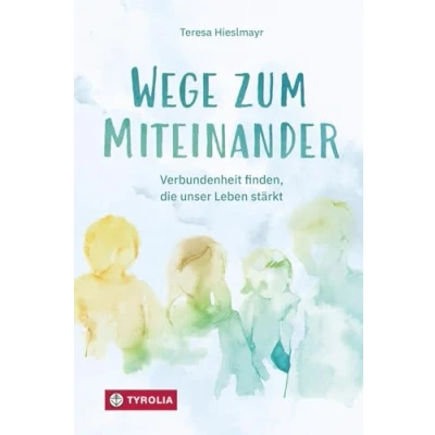 Abbildung von Wege zum Miteinander: Verbundenheit finden, die unser Leben stärkt. Aus dem Erfahrungsschatz einer Psychotherapeutin und Ordensfrau
