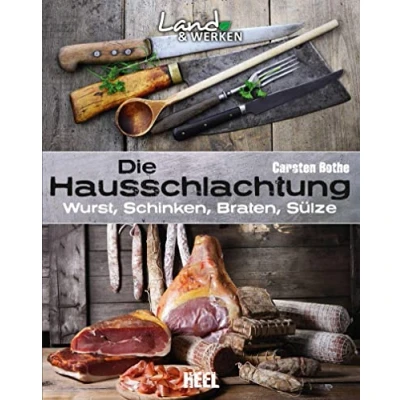 Abbildung von Die Hausschlachtung: Wurst, Schinken, Braten, Sülze: Land &amp; Werken Reihe für Nachhaltigkeit und Selbstversorgung