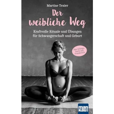 Abbildung von Der weibliche Weg: Kraftvolle Rituale und Übungen für Schwangerschaft Geburt. Das Erfolgsbuch aus Frankreich!