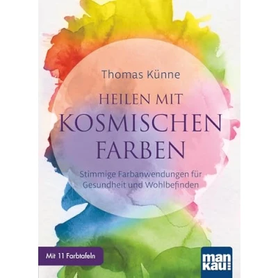 Abbildung von Heilen Mit kosmischen Farben: Stimmige Farbanwendungen für Gesundheit und Wohlbefinden. 11 Farbtafeln