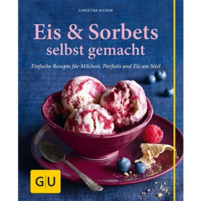 Abbildung von Eis &amp; Sorbets selbst gemacht: Einfache Rezepte für Milcheis, Parfaits und am Stiel