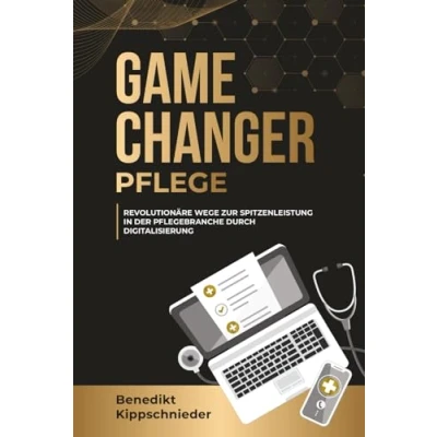 Abbildung von GAMECHANGER Pflege: Revolutionäre Wege zur Spitzenleistung in der Pflegebranche durch Digitalisierung