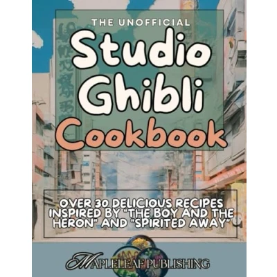Abbildung von Studio Ghibli: the Unofficial Cookbook: Over 30 Recipes Inspired by &quot;The boy and Heron&quot; &quot;Spirited Away&quot; (Media Related Meals)