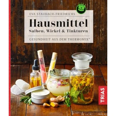 Abbildung von Hausmittel: Salben, Wickel &amp; Tinkturen Gesundheit aus dem Thermomix®