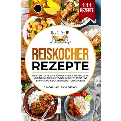 Abbildung von Reiskocher Rezepte: Die 111 besten Rezepte für den Reiskocher. Inklusive vegetarischer und veganer Gerichte, sowie eine Einführung in Anfänger.