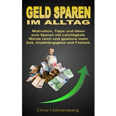 Abbildung von Geld Sparen im Alltag: Motivation, Tipps und Ideen zum mit Leichtigkeit. Werde reich gewinne mehr Zeit, Unabhängigkeit Freiheit.