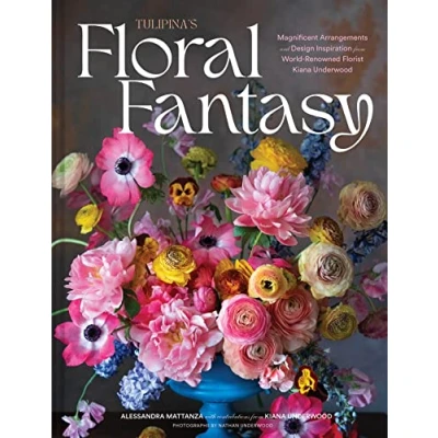 Abbildung von Tulipina&#039;s Floral Fantasy: Magnificent Arrangements and Design Inspiration from World Renowned Florist Kiana Underwood