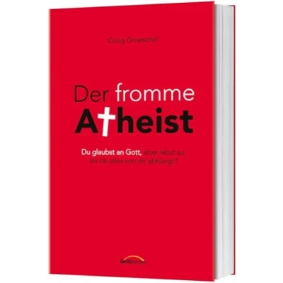 Abbildung von Der fromme Atheist: Du glaubst an Gott, aber lebst so, als ob alles von dir abhängt?