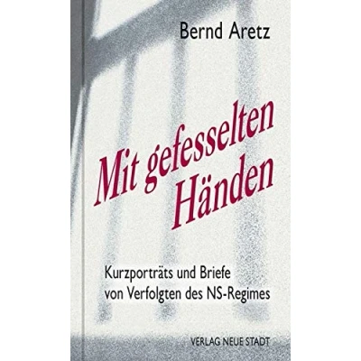 Abbildung von Mit gefesselten Händen: Kurzporträts und Briefe von Verfolgten des NS Regimes (Zeugen unserer Zeit)