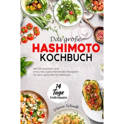 Abbildung von Das große Hashimoto Kochbuch: Mit 150 leckeren und entzündungshemmenden Rezepten für eine gesunde Schilddrüse! Inkl. 14 Tage Ernährungsplan