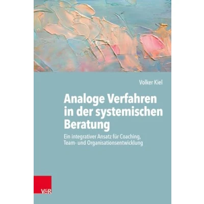 Abbildung von Analoge Verfahren in der systemischen Beratung: Ein integrativer Ansatz für Coaching, Team und Organisationsentwicklung