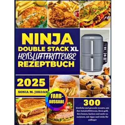 Abbildung von Ninja Double Stack Xl Heißluftfritteuse Rezeptbuch: 300 Köstliche Und Gesunde Rezepte, Um Ihre Heissluftfritteuse, Ihren Grill, Braten, Backen ... Meistern, Mit Tipps Tricks Für Anfänger