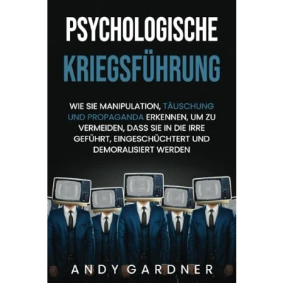 Abbildung von Psychologische Kriegsführung: Wie Sie Manipulation, Täuschung und Propaganda erkennen, um zu vermeiden, dass in die Irre geführt, eingeschüchtert demoralisiert werden (Soziale Intelligenz)