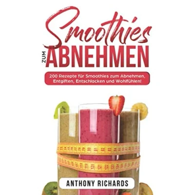 Abbildung von Smoothies zum Abnhemen: 200 Rezepte für Abnehmen, Entgiften, Entschlacken und Wohlfühlen! Gesund Abnehmen mit diesen Smoothie Rezepten leicht gemacht mehr Energie im Alltag!