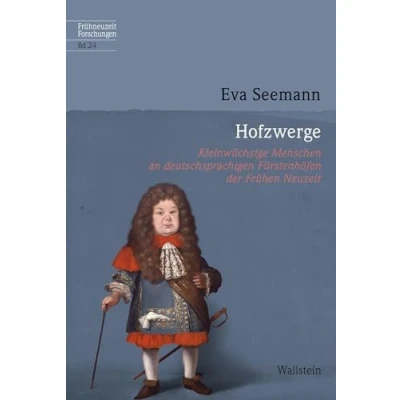 Abbildung von Hofzwerge: Kleinwüchsige Menschen an deutschsprachigen Fürstenhöfen der Frühen Neuzeit (Frühneuzeit Forschungen)