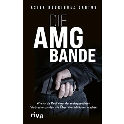 Abbildung von Die AMG Bande: Wie ich als Kopf einer der meistgesuchten Verbrecherbanden mit Überfällen Millionen machte. Für alle Fans von packenden True Crime Storys über Clans in Deutschland