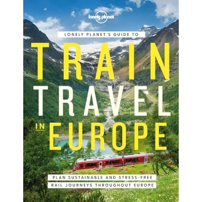 Abbildung von Lonely Planet&#039;s Guide to Train Travel in Europe: Plan Sustainable and Stress free Journeys Throughout Europe