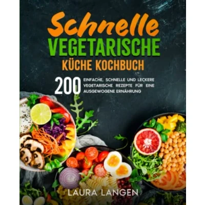 Abbildung von schnelle vegetarische Küche Kochbuch: 200 einfache, und leckere Rezepte für eine ausgewogene Ernährung.