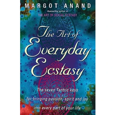 Abbildung von The Art of Everyday Ecstasy: Seven Tantric Keys for Bringing Passion, Spirit and Joy into Every Part Your Life