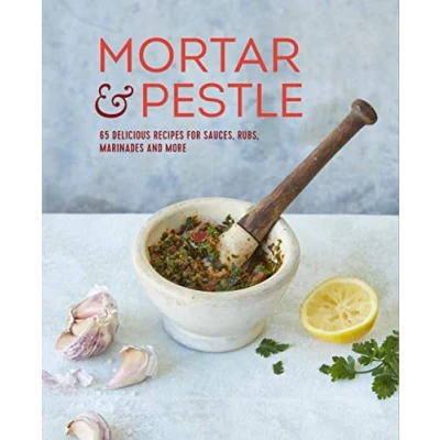 Abbildung von Mortar &amp; Pestle: 65 Delicious Recipes for Sauces, Rubs, Marinades and More