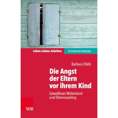 Abbildung von Die Angst der Eltern vor ihrem Kind: Gewaltloser Widerstand und Elterncoaching (Leben. Lieben. Arbeiten: Systemische Beratung) systemisch beraten)